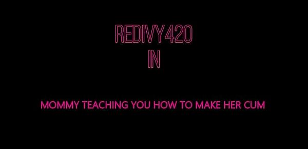  MOMMY TEACHING YOU HOW TO MAKE HER CUM AND MAKE HER PUSSY FEEL GOOD